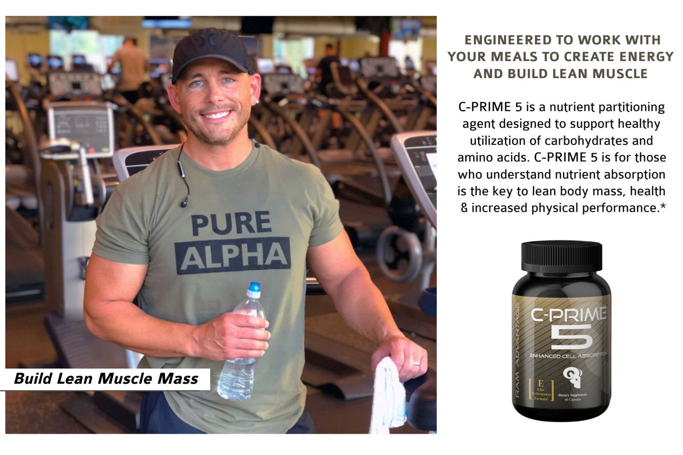 Extreme Muscle Pumps and Lean Body Mass - C-PRIME 5 is one of the most powerful products for increasing muscularity. C-PRIME 5 helps drive more glucose and nutrients into your muscle cells creating an anabolic environment. 